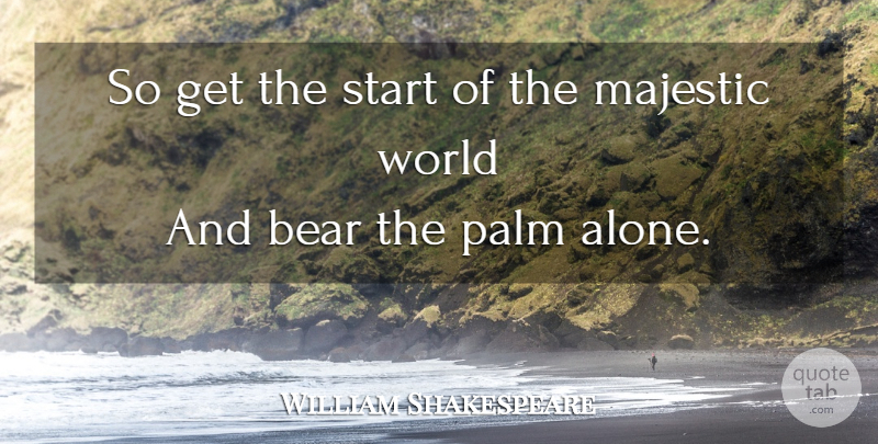 William Shakespeare Quote About World, Majestic, Bears: So Get The Start Of...
