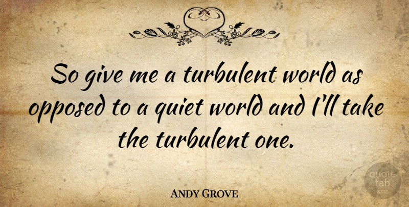 Andy Grove Quote About Giving, World, Quiet: So Give Me A Turbulent...