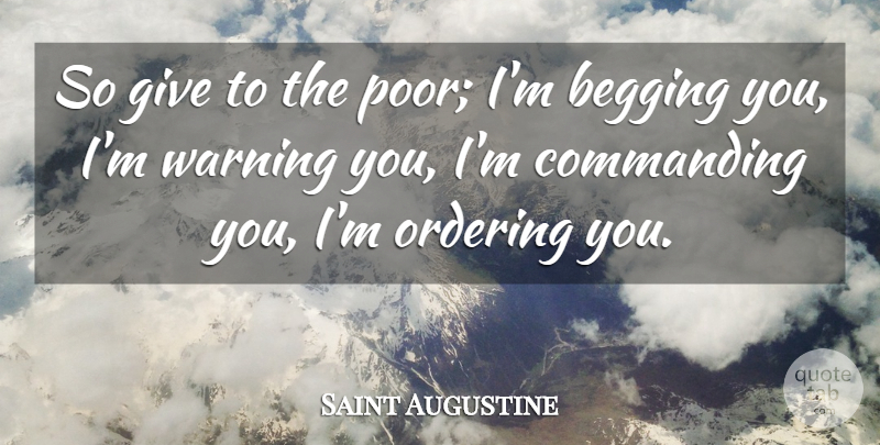 Saint Augustine Quote About Begging You, Giving, Warning: So Give To The Poor...