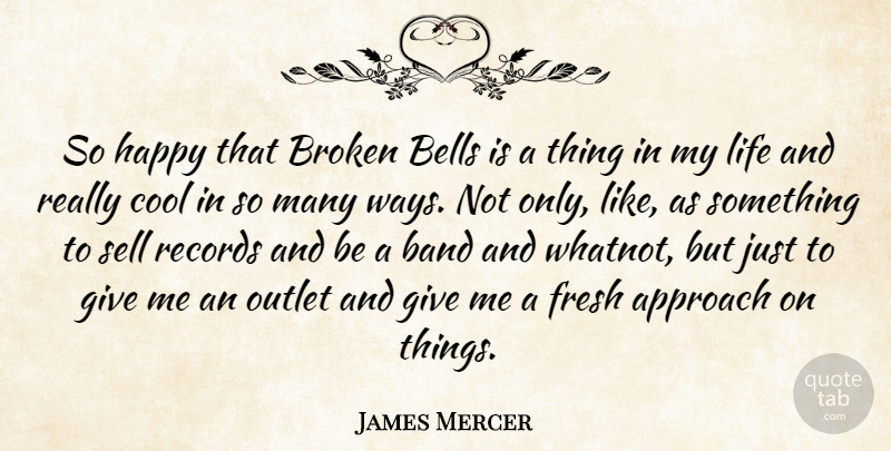 James Mercer Quote About Approach, Band, Bells, Broken, Cool: So Happy That Broken Bells...