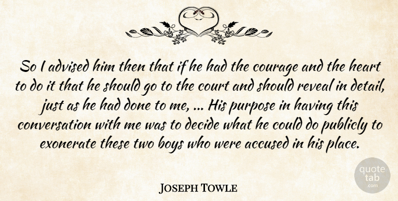 Joseph Towle Quote About Accused, Advised, Boys, Conversation, Courage: So I Advised Him Then...