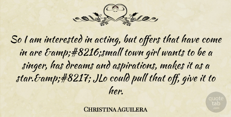 Christina Aguilera Quote About Dreams, Girl, Interested, Offers, Pull: So I Am Interested In...