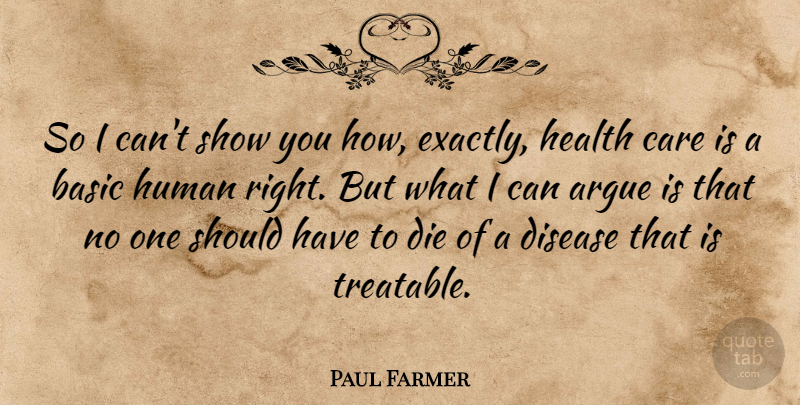 Paul Farmer Quote About American Educator, Argue, Basic, Disease, Health: So I Cant Show You...