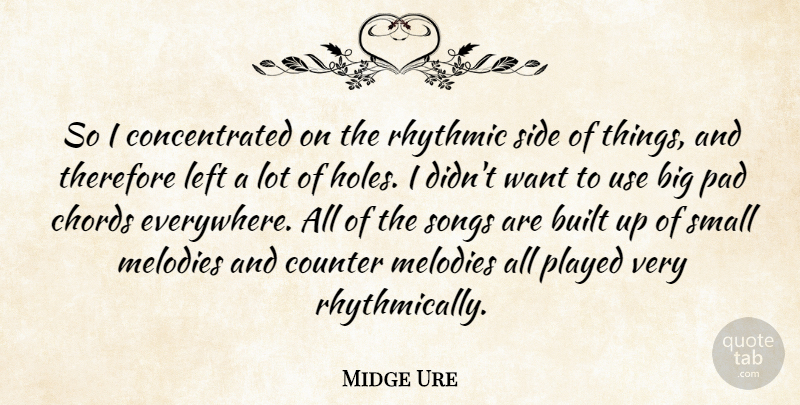 Midge Ure Quote About Built, Chords, Melodies, Pad, Played: So I Concentrated On The...