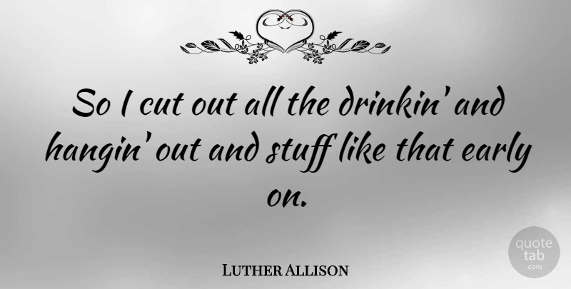 Luther Allison Quote About American Musician: So I Cut Out All...