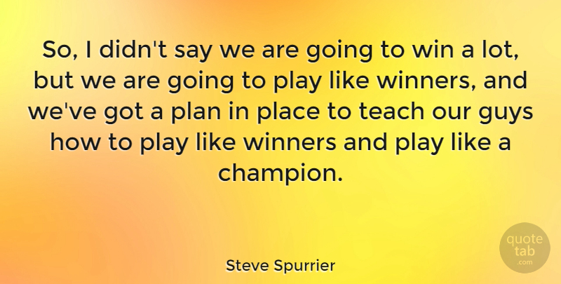 Steve Spurrier Quote About Winning, Play, Guy: So I Didnt Say We...