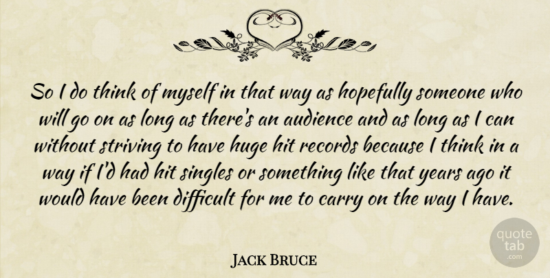 Jack Bruce Quote About Audience, Carry, Difficult, Hit, Hopefully: So I Do Think Of...