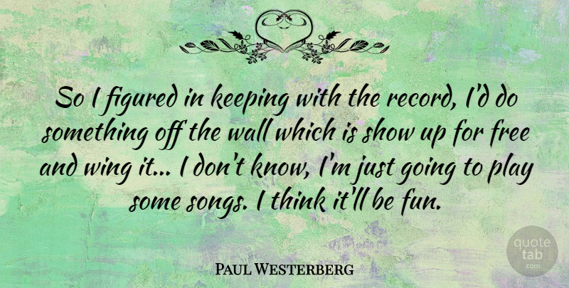 Paul Westerberg Quote About Figured, Free, Keeping, Wall, Wing: So I Figured In Keeping...
