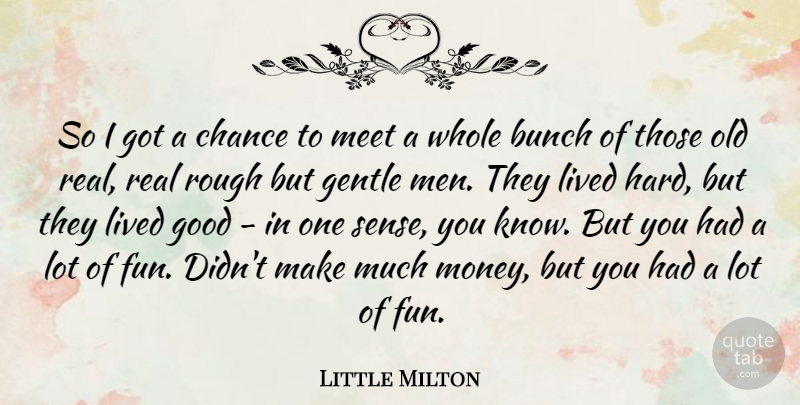 Little Milton Quote About Bunch, Chance, Gentle, Good, Lived: So I Got A Chance...