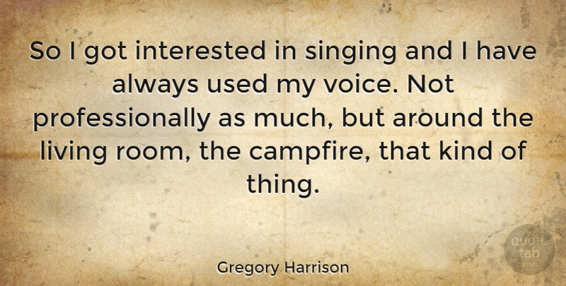 Gregory Harrison Quote About Voice, Singing, Rooms: So I Got Interested In...