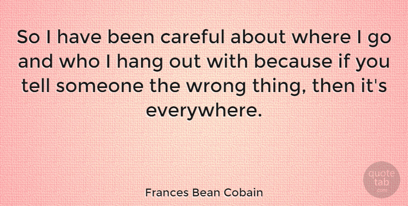 Frances Bean Cobain Quote About Hanging Out, Careful, Has Beens: So I Have Been Careful...