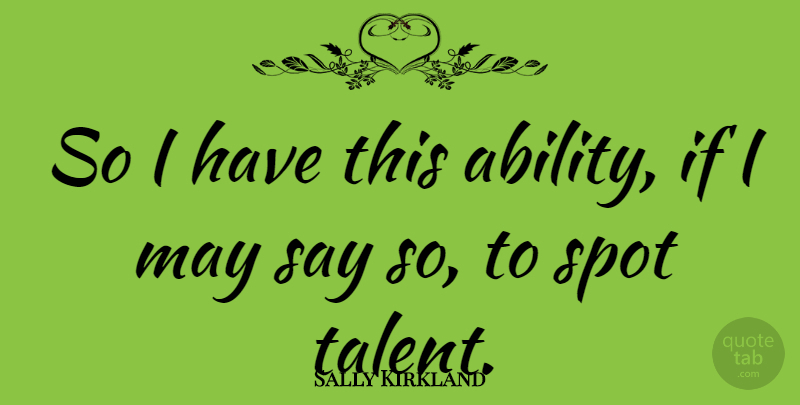 Sally Kirkland Quote About May, Talent, Spots: So I Have This Ability...