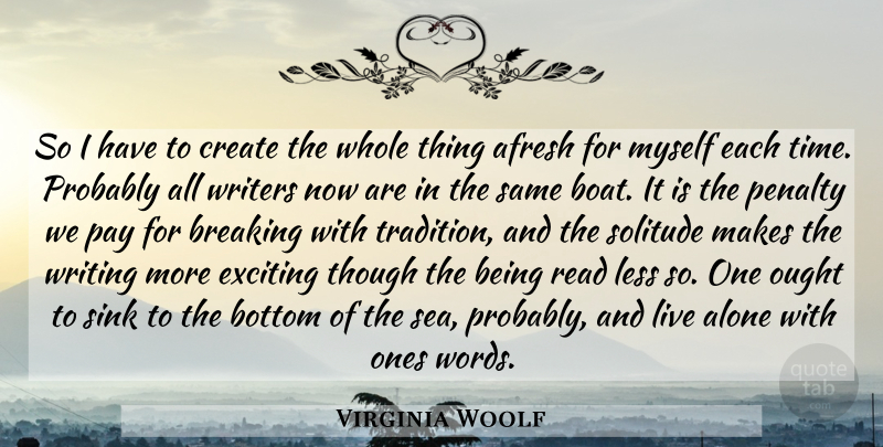 Virginia Woolf Quote About Writing, Sea, Solitude: So I Have To Create...