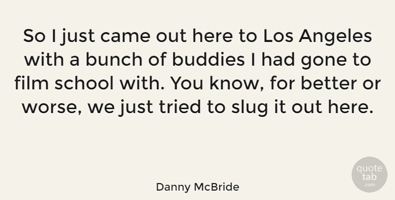 Danny McBride Quote About School, Slugs, Gone: So I Just Came Out...