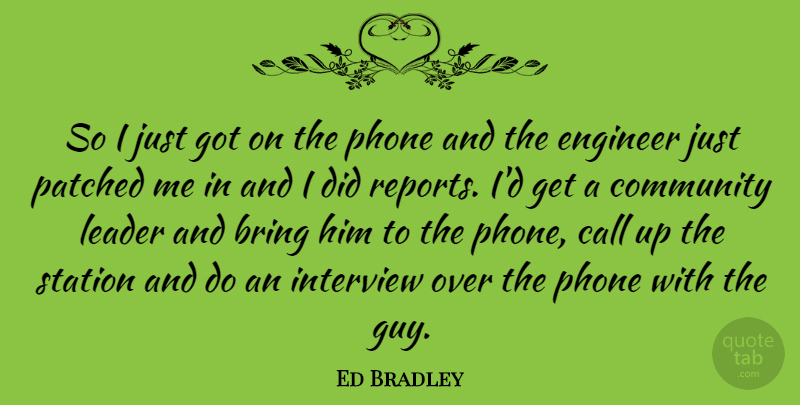 Ed Bradley Quote About American Journalist, Bring, Call, Engineer, Interview: So I Just Got On...
