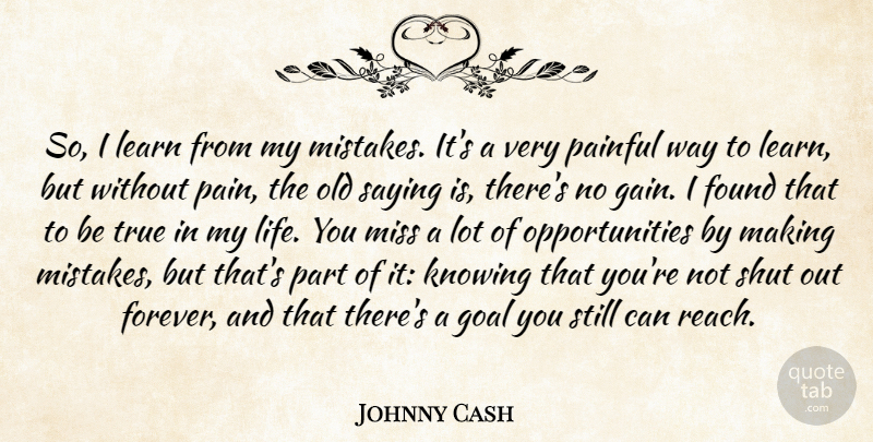 Johnny Cash Quote About Found, Goal, Knowing, Learn, Miss: So I Learn From My...