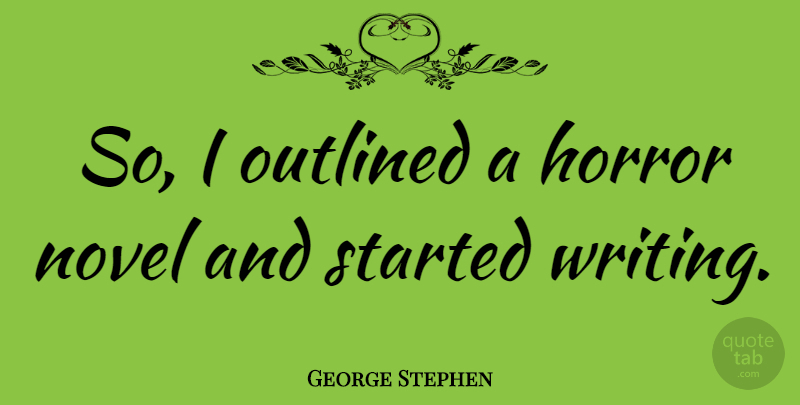 George Stephen Quote About undefined: So I Outlined A Horror...