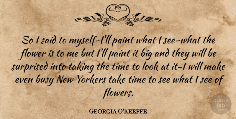 Georgia O'Keeffe Quote About Art, Flower, Looks: So I Said To Myself...