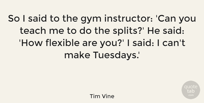 Tim Vine Quote About Funny, Humor, Tuesday: So I Said To The...