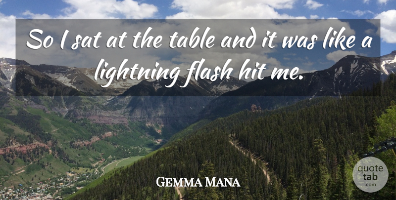 Gemma Mana Quote About Flash, Hit, Lightning, Sat, Table: So I Sat At The...