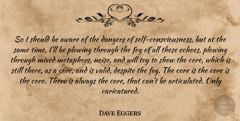 Dave Eggers Quote About Fog, Self, Echoes: So I Should Be Aware...