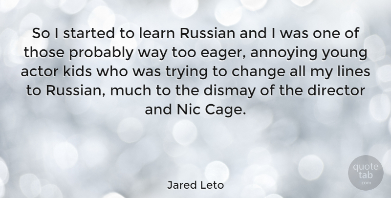 Jared Leto Quote About Kids, Trying, Actors: So I Started To Learn...