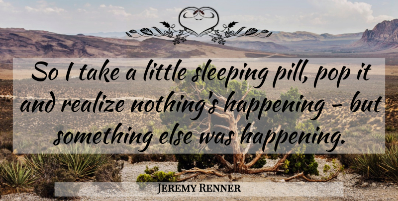 Jeremy Renner Quote About Girl, Country, Sleep: So I Take A Little...