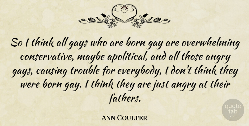 Ann Coulter Quote About Father, Gay, Thinking: So I Think All Gays...