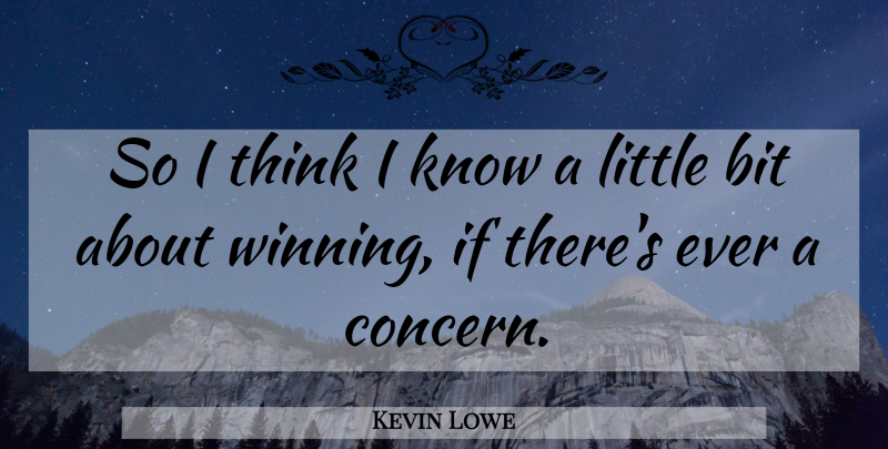 Kevin Lowe Quote About Thinking, Winning, Littles: So I Think I Know...