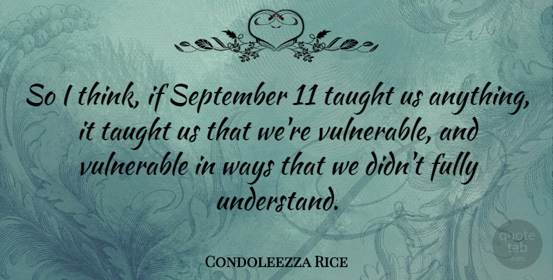 Condoleezza Rice Quote About Thinking, Taught Us, September 11: So I Think If September...