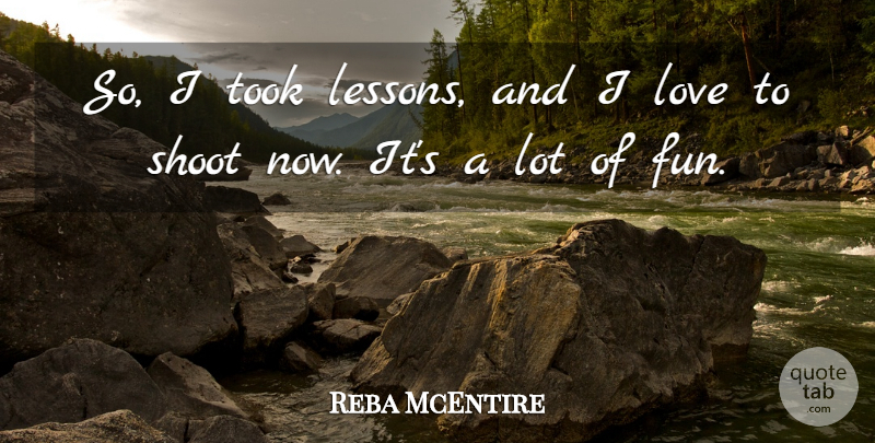 Reba McEntire Quote About Fun, Lessons, Genocide: So I Took Lessons And...