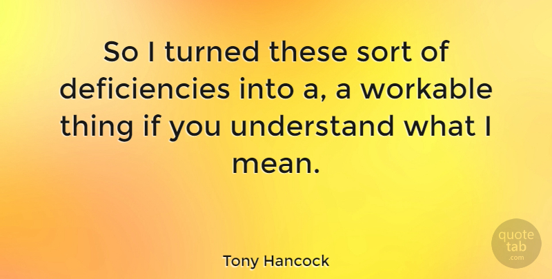Tony Hancock Quote About British Comedian, Turned: So I Turned These Sort...