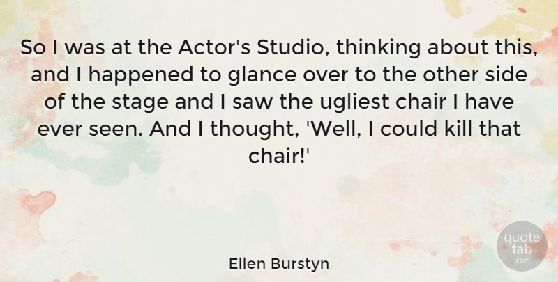 Ellen Burstyn Quote About Glance, Happened, Saw, Side, Ugliest: So I Was At The...