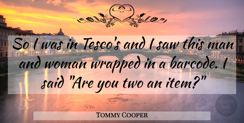 Tommy Cooper Quote About Funny, Humor, Men: So I Was In Tescos...