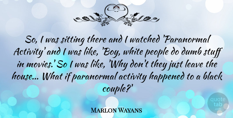 Marlon Wayans Quote About Activity, Happened, Leave, Movies, Paranormal: So I Was Sitting There...