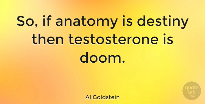 Al Goldstein Quote About Fate, Destiny, Doom: So If Anatomy Is Destiny...