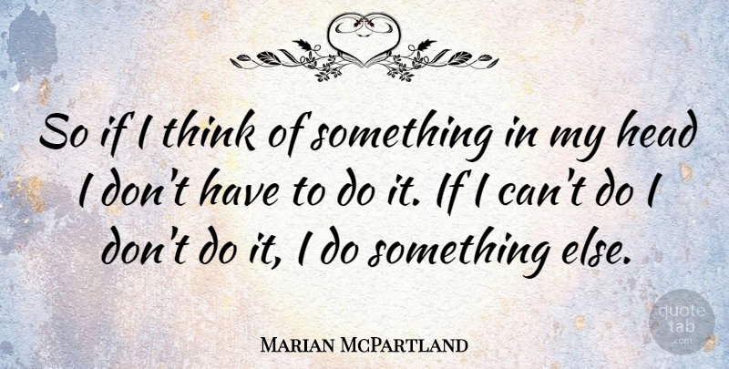 Marian McPartland Quote About Thinking, I Can, Ifs: So If I Think Of...