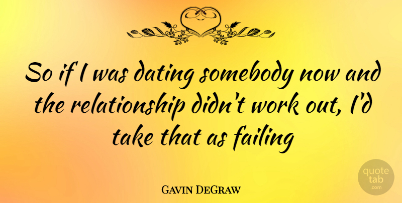 Gavin DeGraw Quote About Dating, Work Out, Failing: So If I Was Dating...