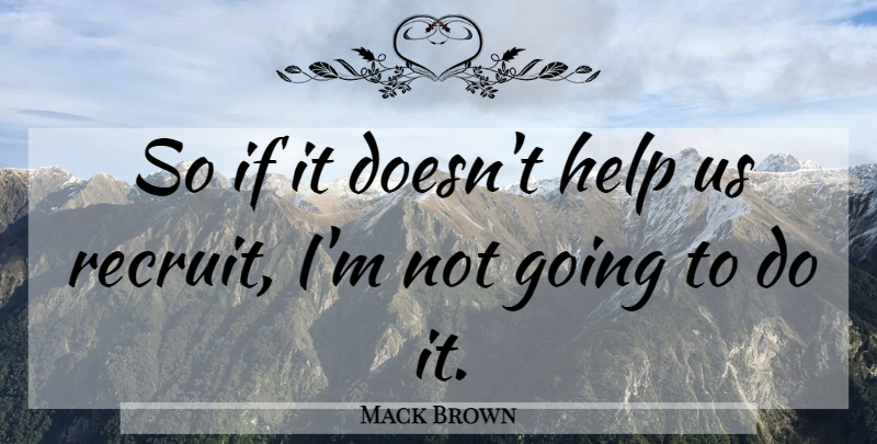 Mack Brown Quote About Help: So If It Doesnt Help...
