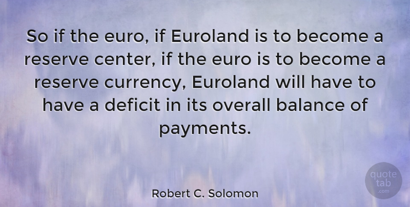 Robert C. Solomon Quote About Balance, Currency, Payment: So If The Euro If...