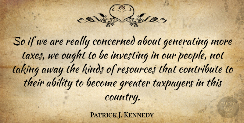 Patrick J. Kennedy Quote About Country, People, Investing: So If We Are Really...