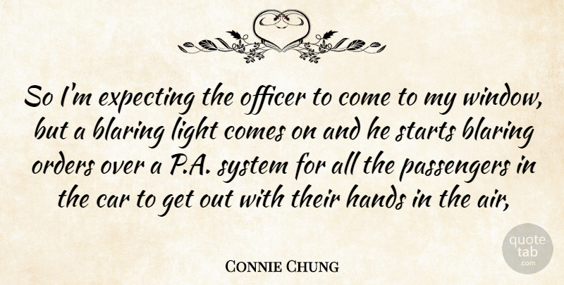 Connie Chung Quote About Car, Expecting, Hands, Light, Officer: So Im Expecting The Officer...