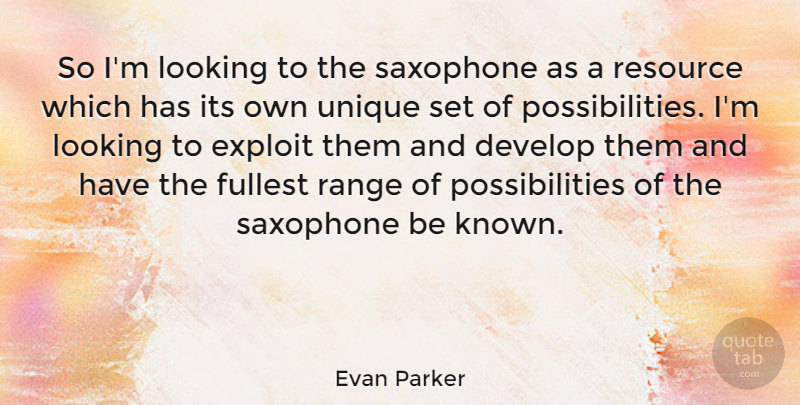 Evan Parker Quote About Unique, Saxophone, Possibility: So Im Looking To The...