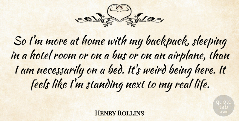 Henry Rollins Quote About Real, Home, Airplane: So Im More At Home...