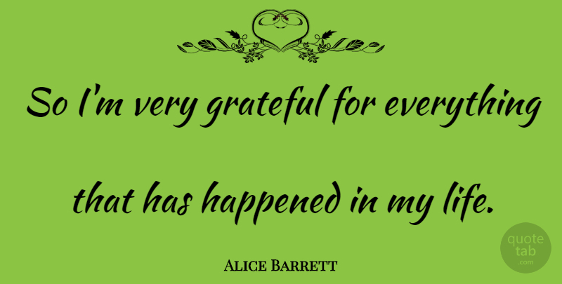 Alice Barrett Quote About Grateful, Happened: So Im Very Grateful For...