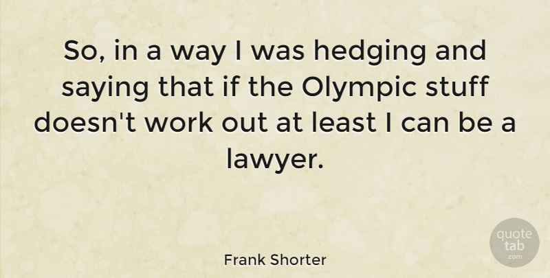 Frank Shorter Quote About Work Out, Stuff, Way: So In A Way I...