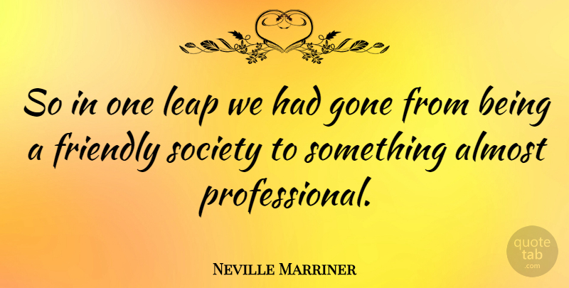 Neville Marriner Quote About Almost, Gone, Society: So In One Leap We...