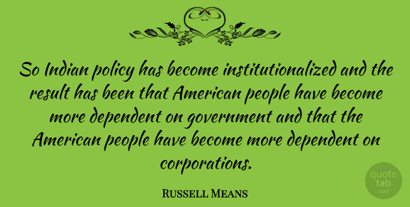 Russell Means Quote About Government, People, Corporations: So Indian Policy Has Become...