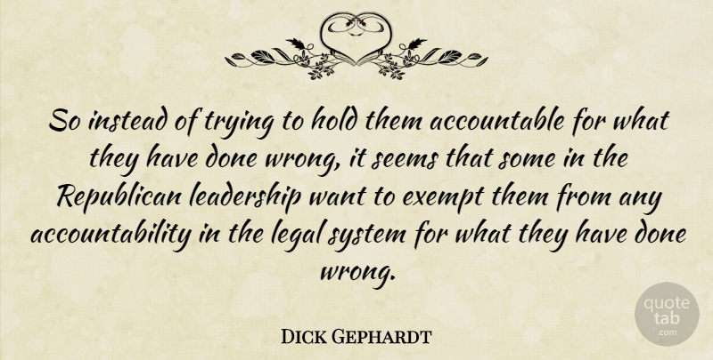 Dick Gephardt Quote About Exempt, Hold, Instead, Leadership, Legal: So Instead Of Trying To...