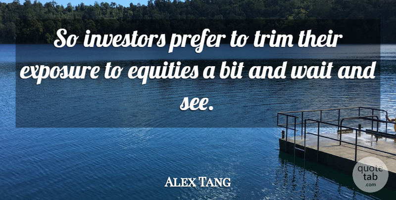 Alex Tang Quote About Bit, Exposure, Investors, Prefer, Trim: So Investors Prefer To Trim...